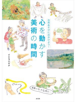 cover image of 自然あそびに出かけよう!　心を動かす美術の時間